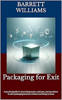 Packaging for Exit: A practical guide to structuring assets, contracts, and operations to sell a packaging business withou...