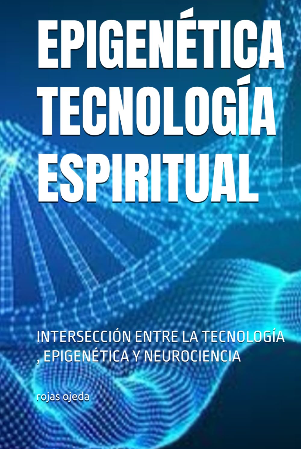 EPIGENÉTICA TECNOLOGÍA ESPIRITUAL: INTERSECCIÓN ENTRE LA TECNOLOGÍA , EPIGENÉTICA Y NEUROCIENCIA