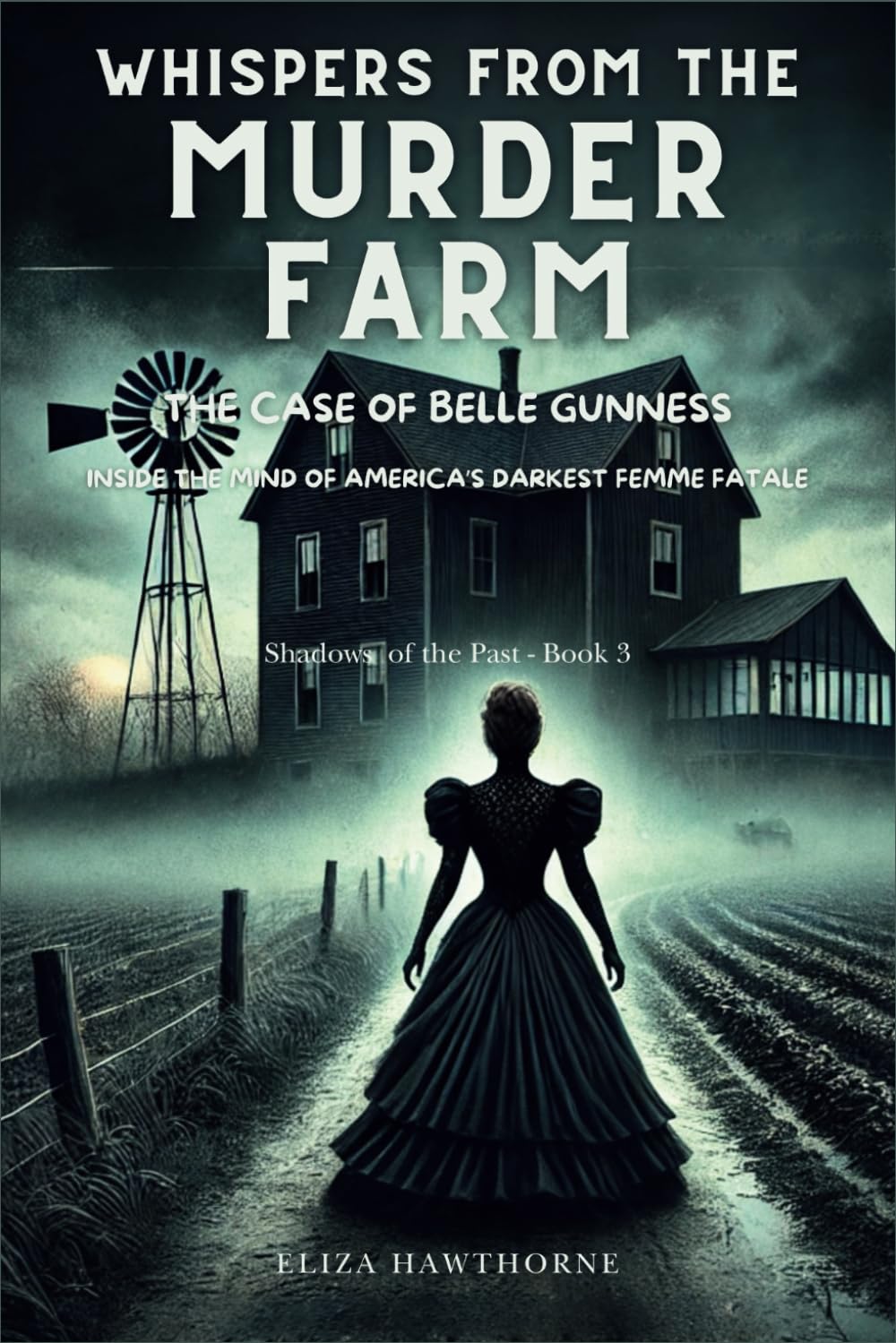 Whispers from the Murder Farm: The Case of Belle Gunness: Inside the Mind of America’s Darkest Femme Fatale (Shadows of the Past)