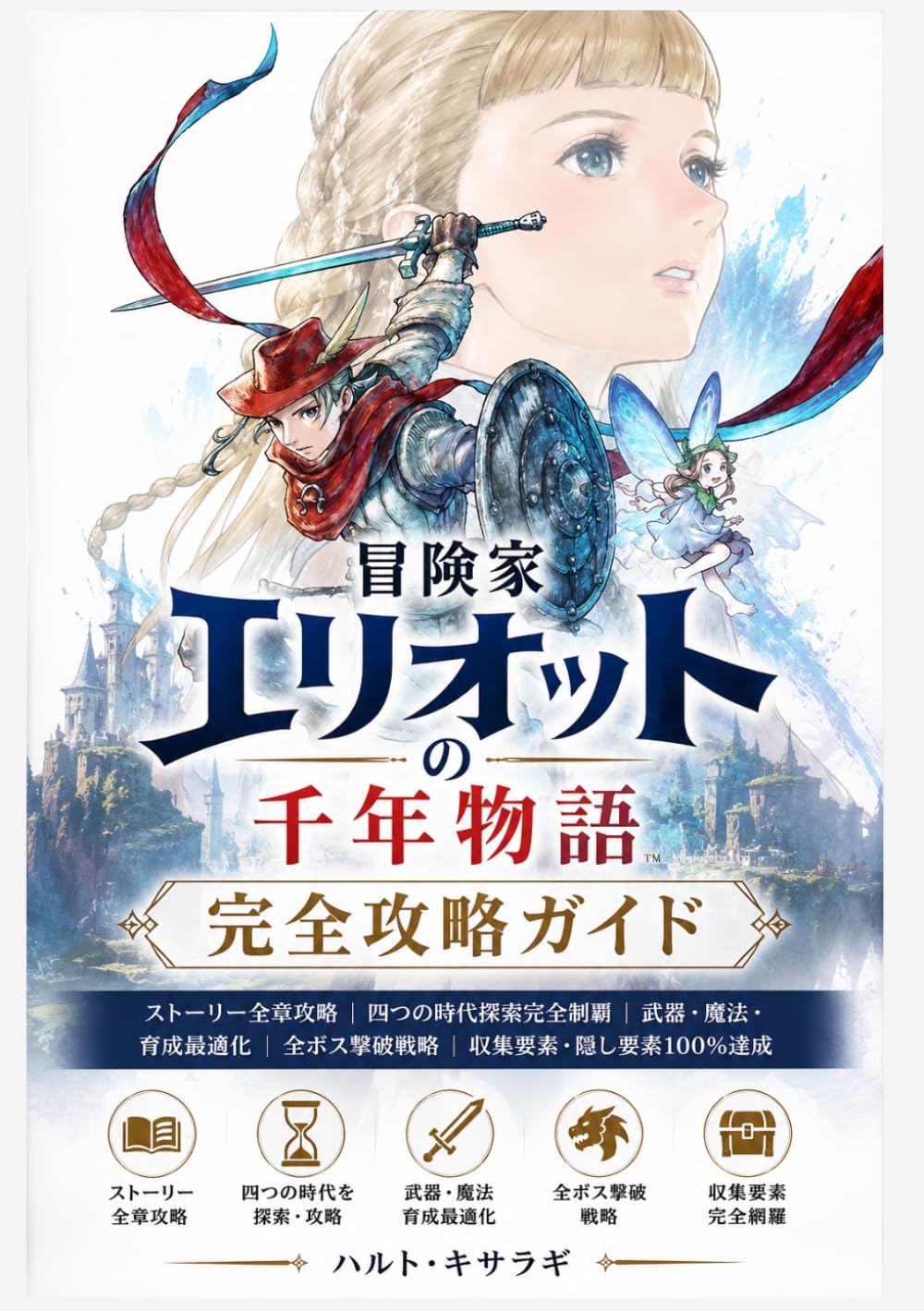 冒険家エリオットの千年物語 完全攻略ガイド: ストーリー全章攻略｜四つの時代探索完全制覇｜武器・魔法・育成最適化｜全ボス撃破戦略｜収集要素・隠し要素100％達成