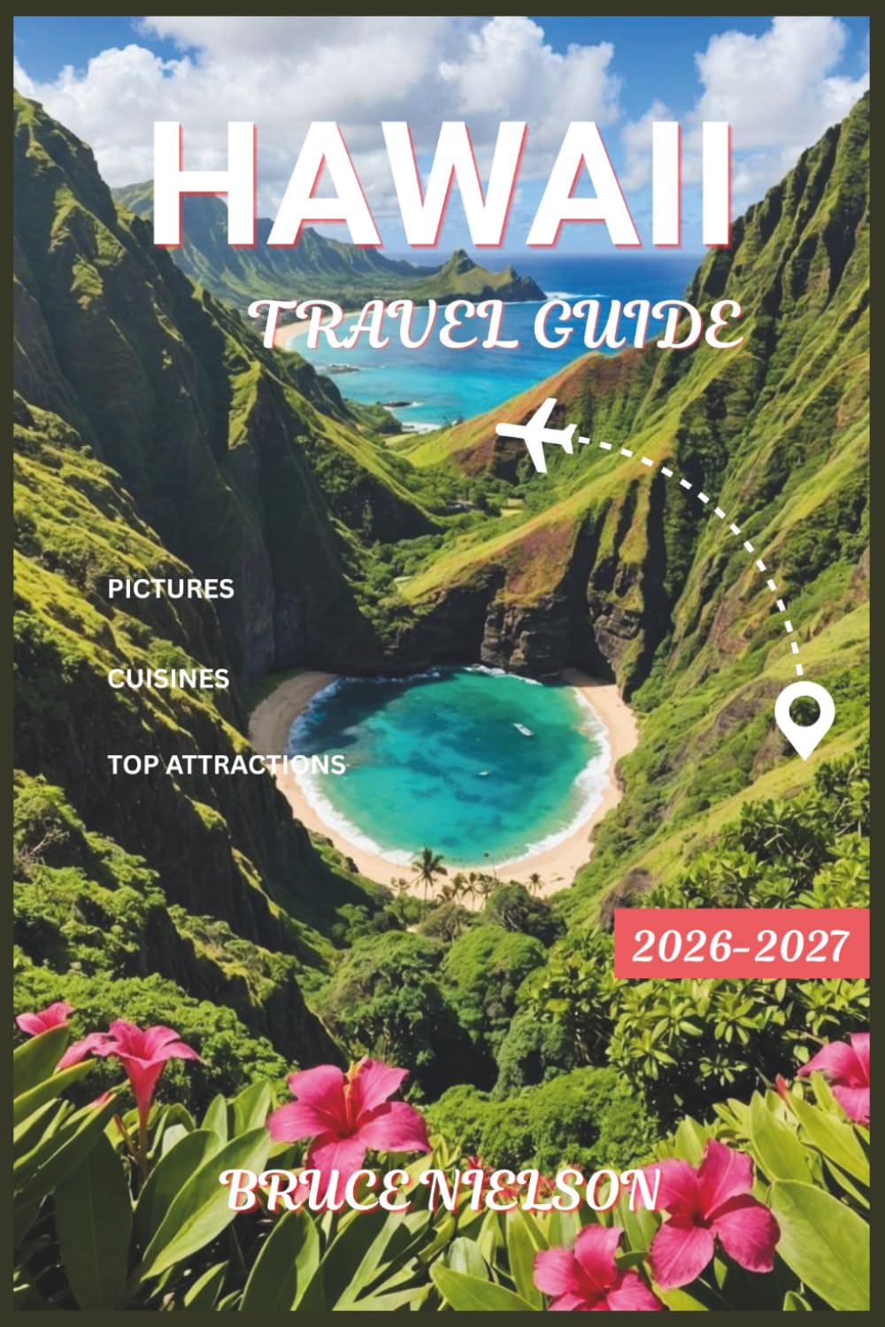 Hawaii Travel Guide 2026-2027: Exploring Top Attractions in the Big Island, Maui, Kauai and Oahu with Beautiful Pictures