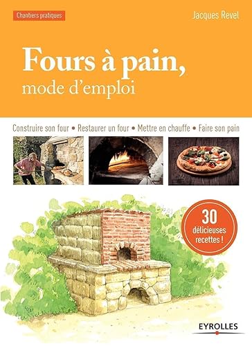 Fours à pain, mode d'emploi: Construire son four - Restaurer un four - Mettre en chauffe - Faire son pain.