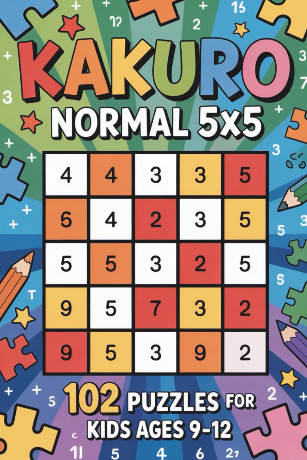 Kakuro Normal 5x5: 102 Puzzles for Kids Ages 9–12 (Kakuro 5x5 for Kids (Ages 9–12))