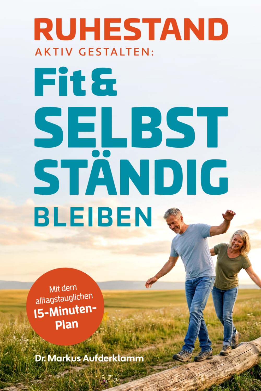 Ruhestand aktiv gestalten: Fit & selbstständig bleiben: Der alltagstaugliche 15-Minuten-Plan für mehr Kraft, Beweglichkeit und geistige Frische. Mit ... Lebensfreude – das ideale Geschenk zur Rente
