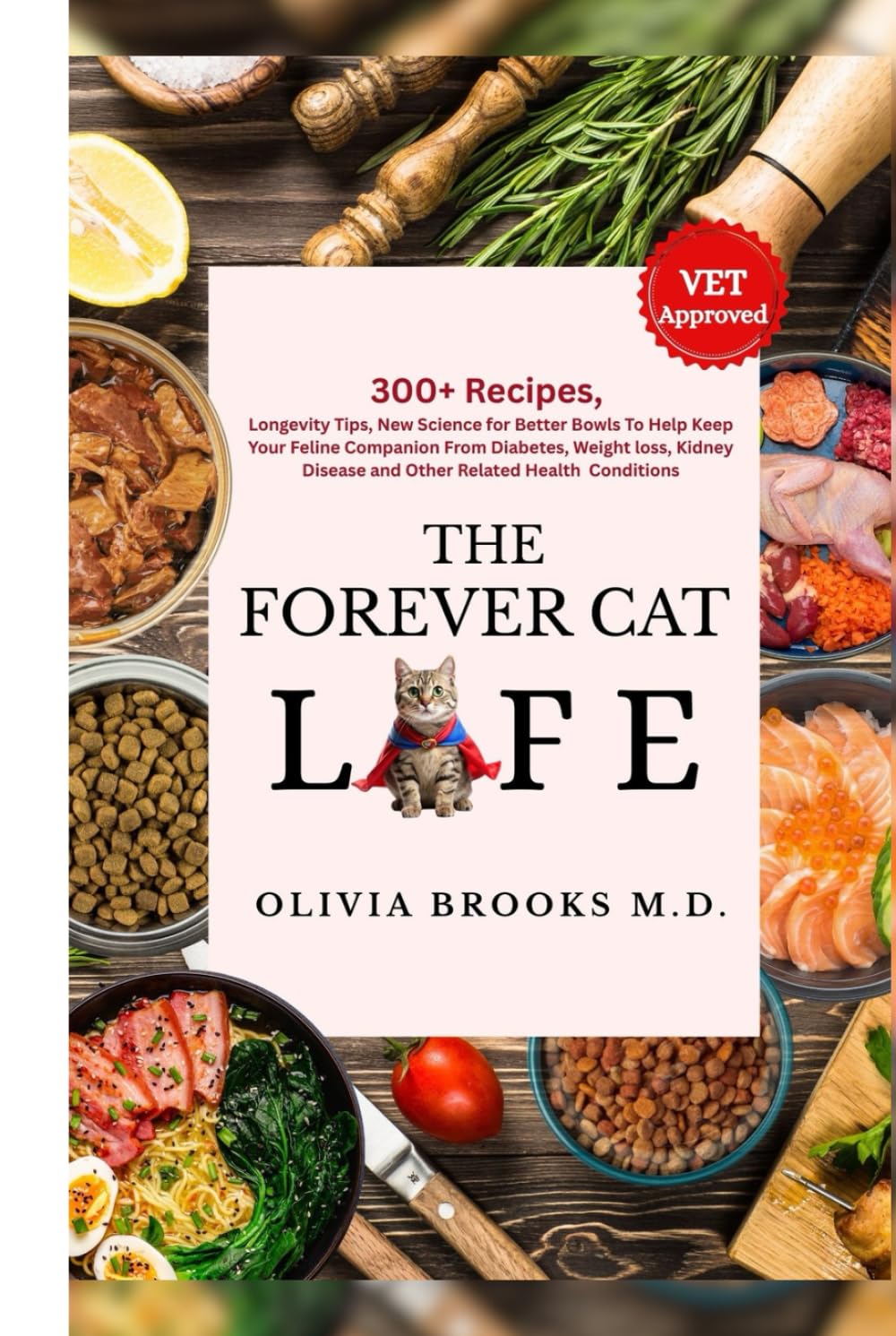 THE FOREVER CAT LIFE: 300+ Recipes, Longevity Tips, New Science for Better Bowls To Help Keep Your Feline Companion From Diabetes, Weight Loss, Kidney Diseases and Other Related Health Conditions