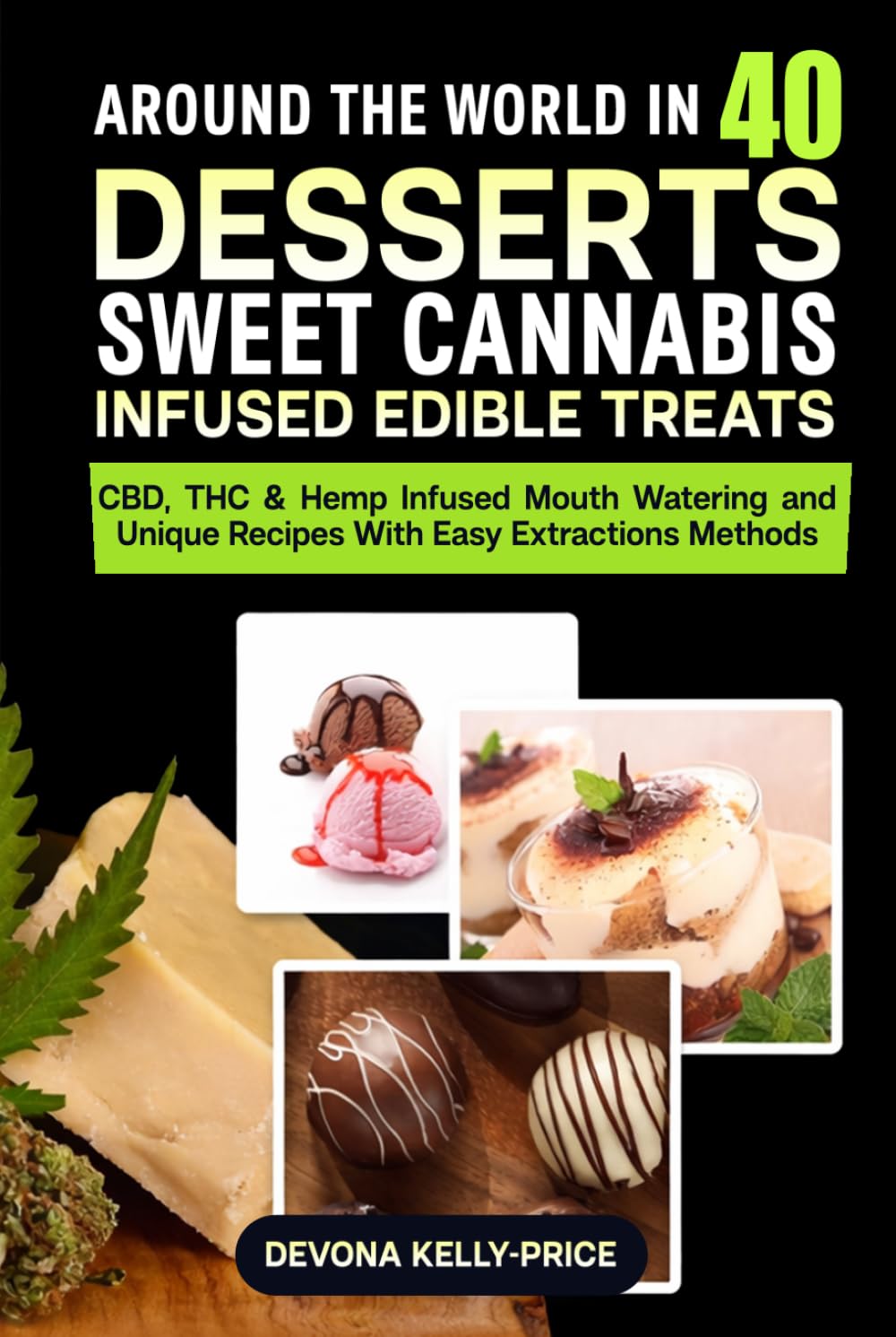 Around the World in 40 Desserts - Sweet Cannabis-Infused Edible Treats: CBD, THC & Hemp Infused Mouth Watering and Unique Recipes with Easy Extraction methods
