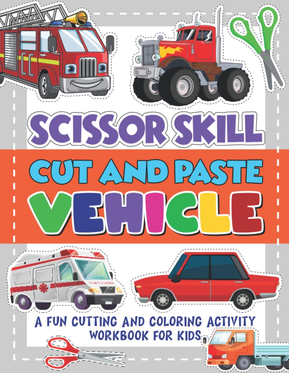 Scissor Skills Cut and Paste Vehicle: Activity Book For Kids Scissor Skill Fun And Easy Scissor Skills Activity Book For Preschoolers Kids Ages 3-5