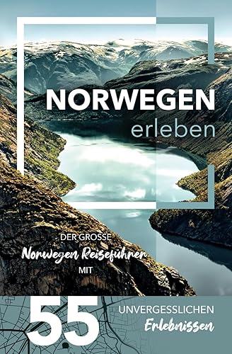Norwegen erleben - Der große Norwegen Reiseführer mit 55 unvergesslichen Erlebnissen