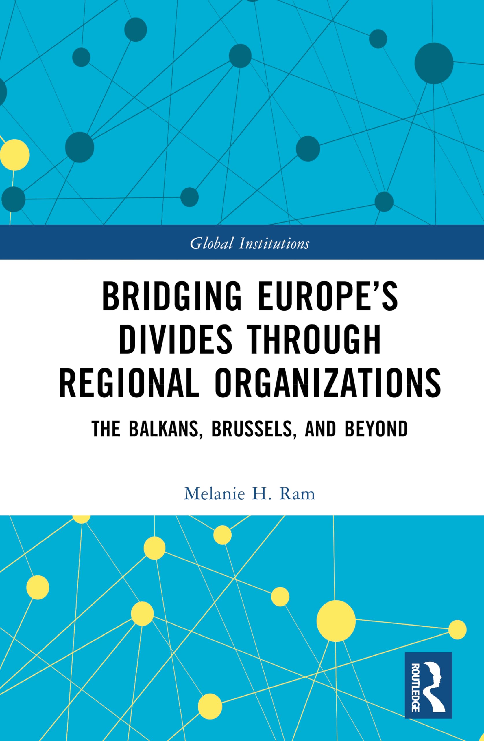 Bridging Europe’s Divides through Regional Organizations: The Balkans, Brussels, and Beyond (Global Institutions)