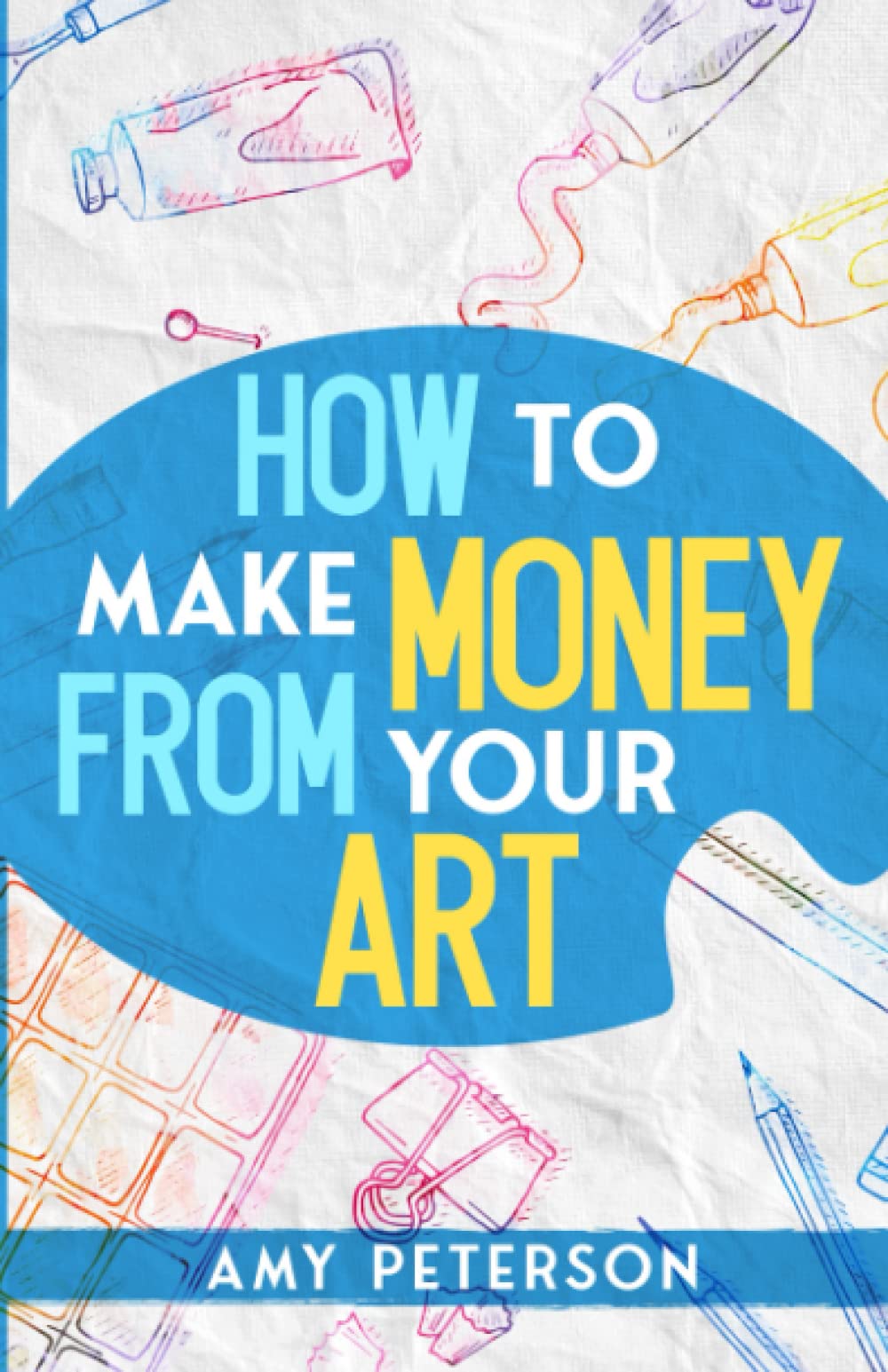 How to Make Money From Your Art: An Effective Guide to a Profitable Craft Business