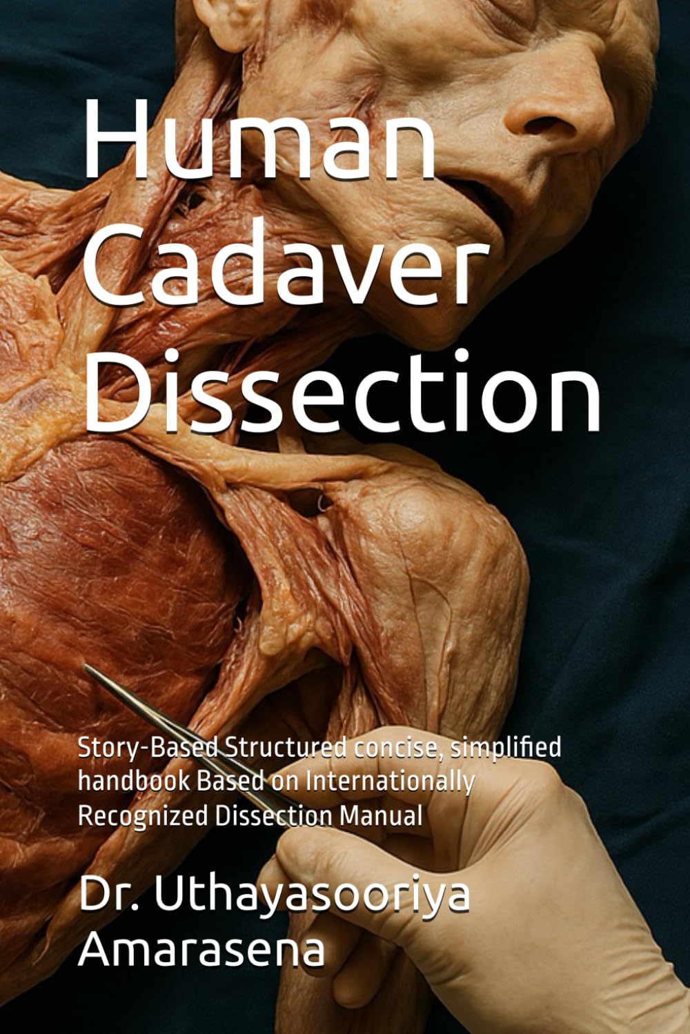 Human Cadaver Dissection: Story-Based Structured concise, simplified handbook Based on Internationally Recognized Dissection Manual