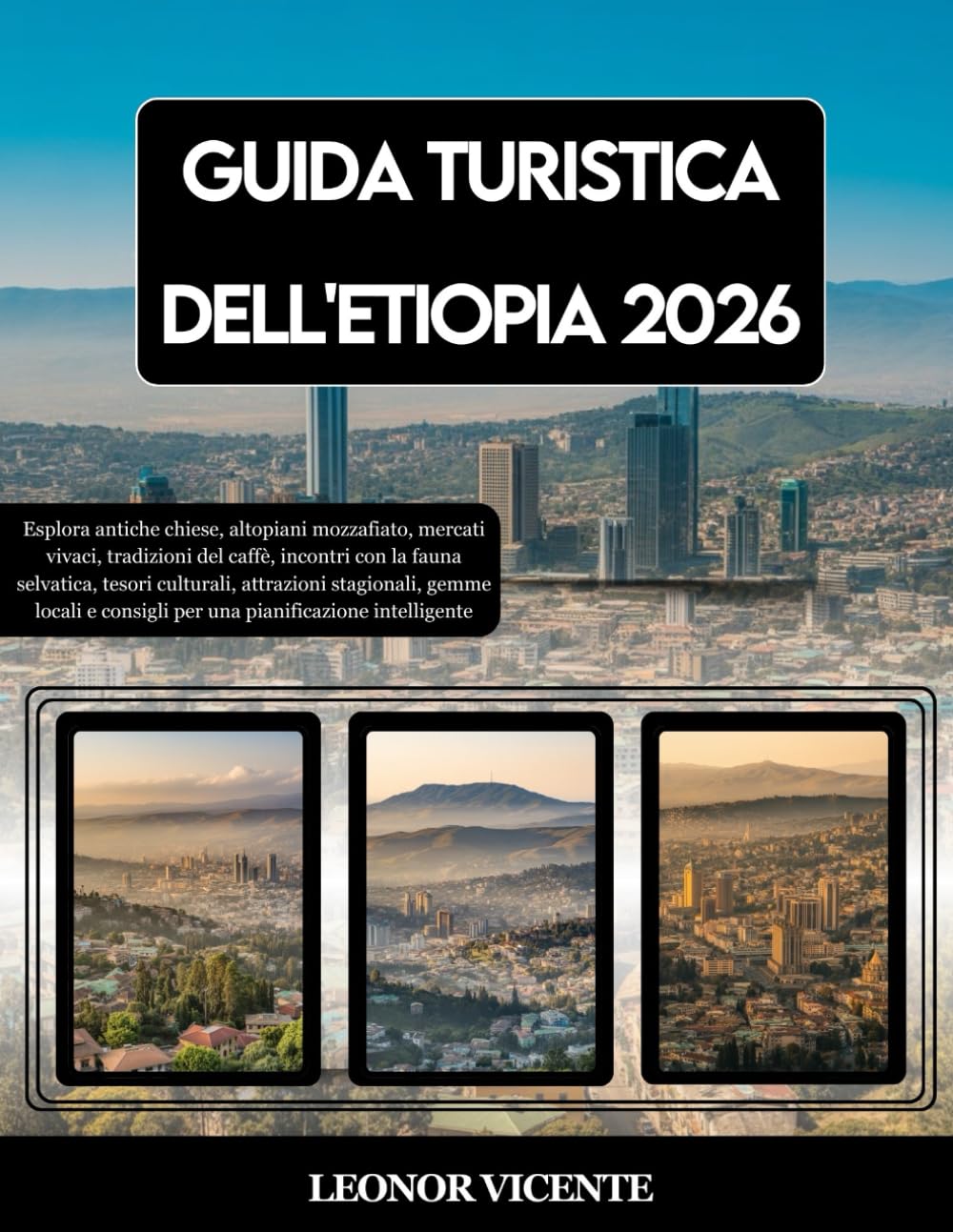 GUIDA TURISTICA DELL'ETIOPIA 2026: Esplora antiche chiese, altopiani mozzafiato, mercati vivaci, tradizioni del caffè, incontri con la fauna ... consigli per una pianificazione intelligente