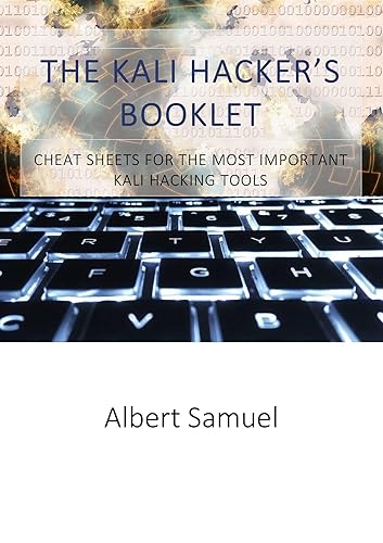 The Kali Hacker's Booklet: CHEAT SHEETS FOR THE MOST IMPORTANT KALI HACKING TOOLS