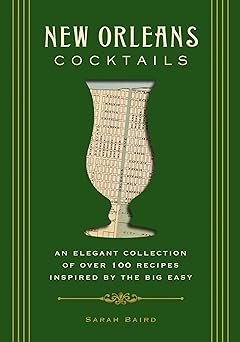 New Orleans Cocktails: An Elegant Collection of Over 100 Recipes Inspired by the Big Easy (City Cocktails)