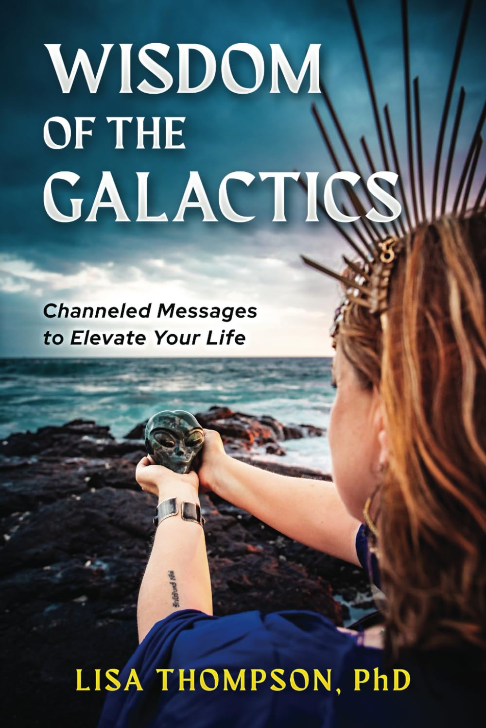 Wisdom of the Galactics: Channeled Messages to Elevate Your Life