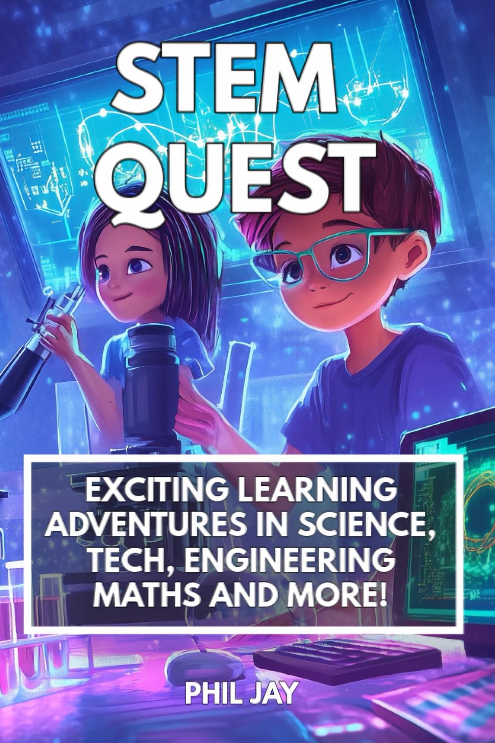 STEM Quest: Adventures in Science, Technology, Engineering and Maths. Unlock the Secrets of Science Through Exciting Stories and Amazing Discoveries ... gravity, dna, tech and much much more.