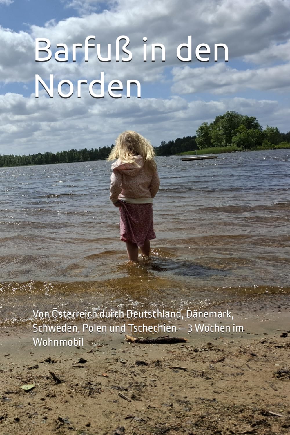 Barfuß in den Norden: Von Österreich durch Deutschland, Dänemark, Schweden, Polen und Tschechien – 3 Wochen im Wohnmobil