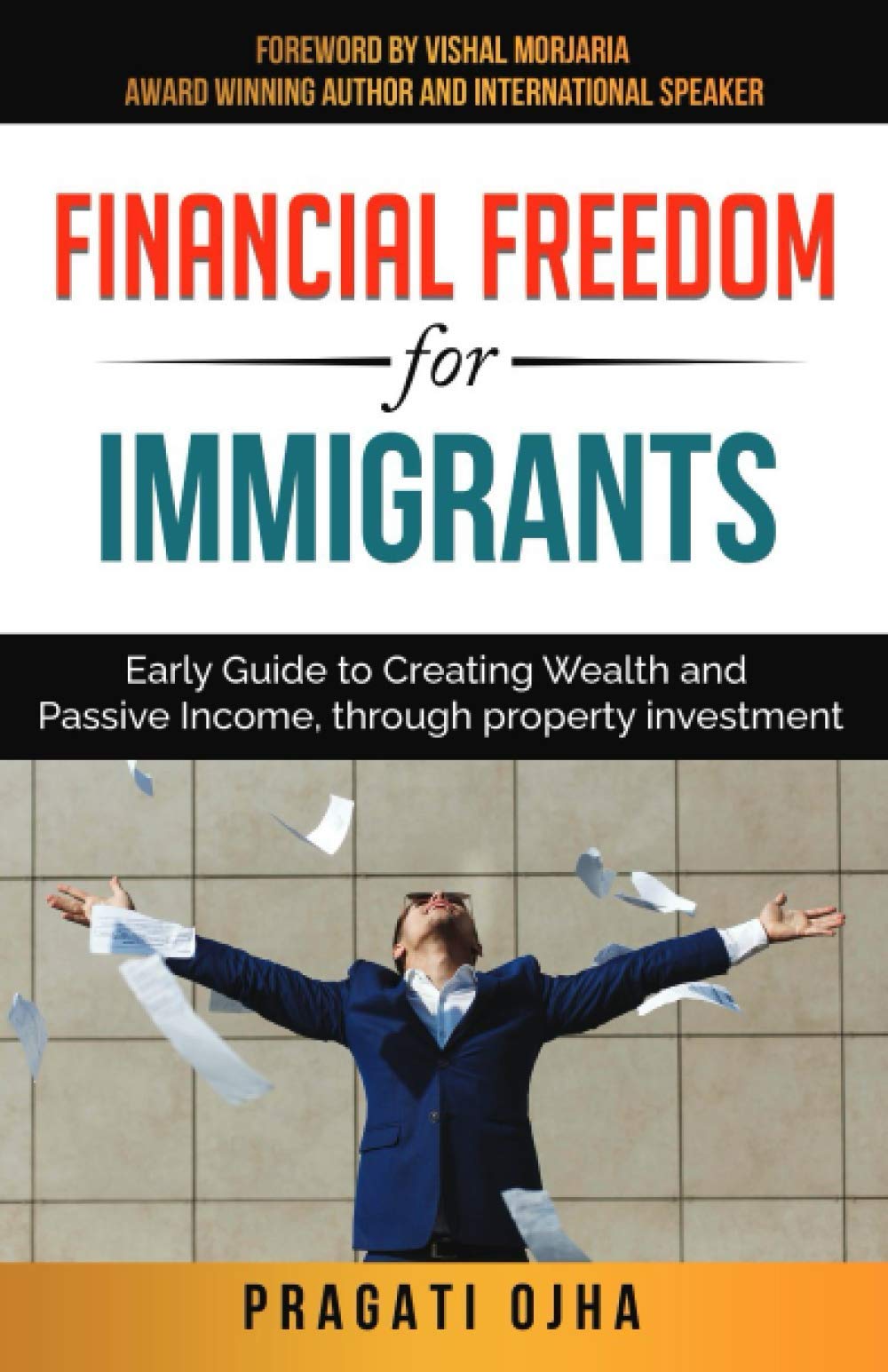 Financial Freedom for Immigrants: Early Guide to Creating Wealth and Passive Income, through property investment