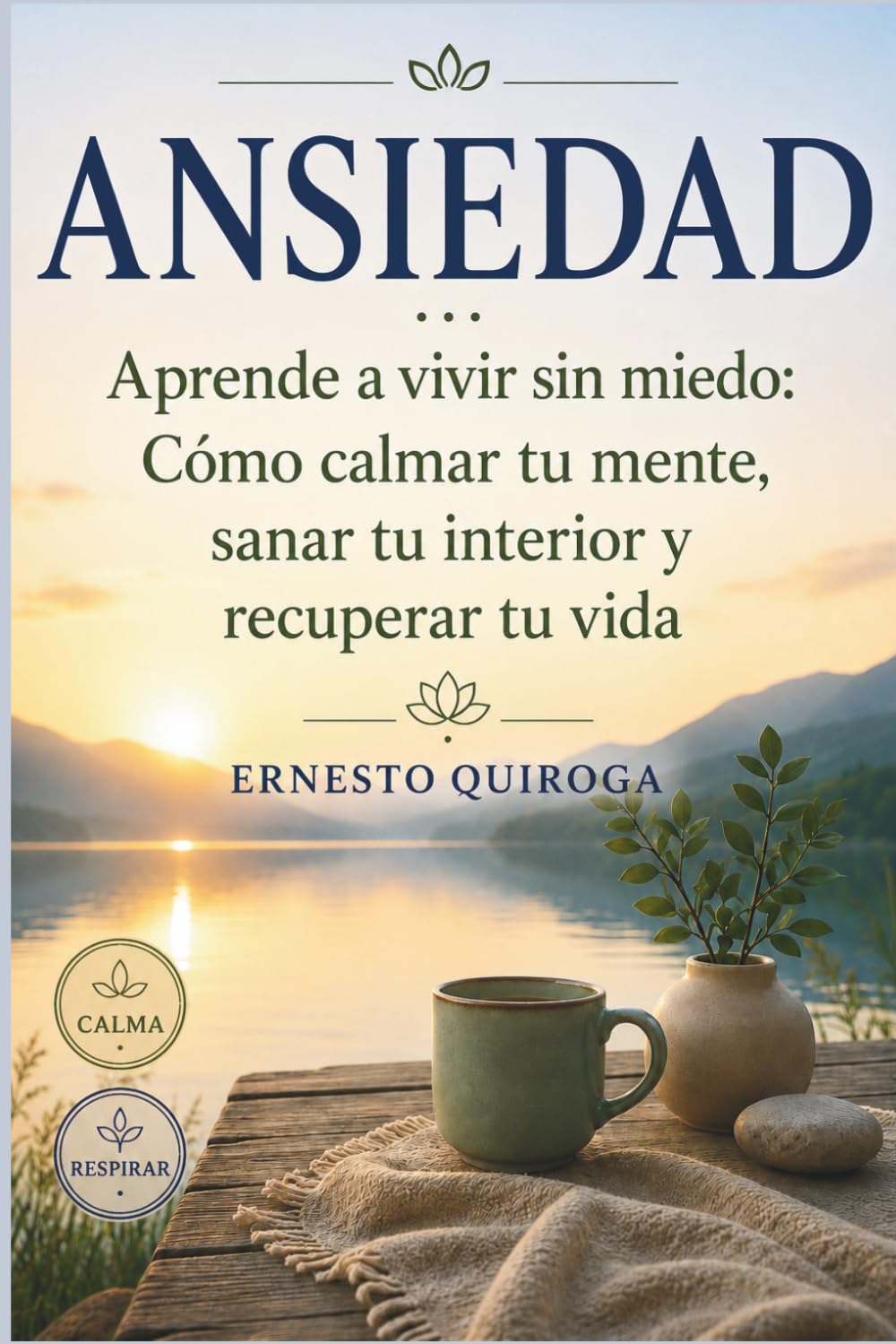Ansiedad: Aprende a vivir sin miedo: Cómo calmar tu mente, sanar tu interior y recuperar tu vida