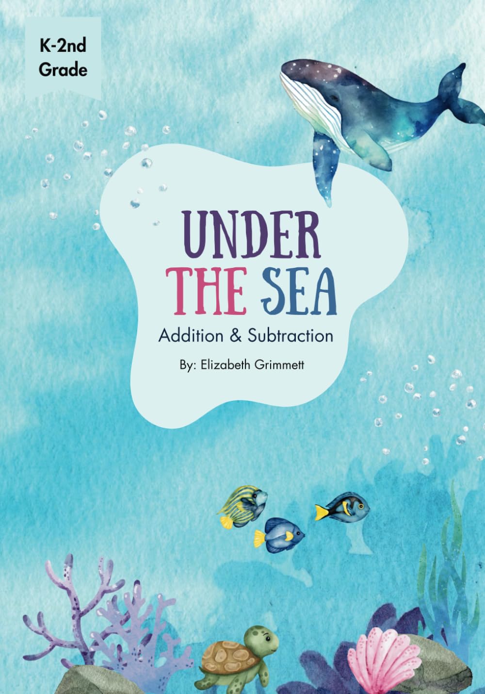 Under the Sea - Addition and Subtraction Math Basics Workbook - 120 Colorful Pages, Ages 6 to 8, 1st Grade, 2nd grade, Kindergarten, Numbers 1-10, Identifying Numbers, Skip Counting, and More!