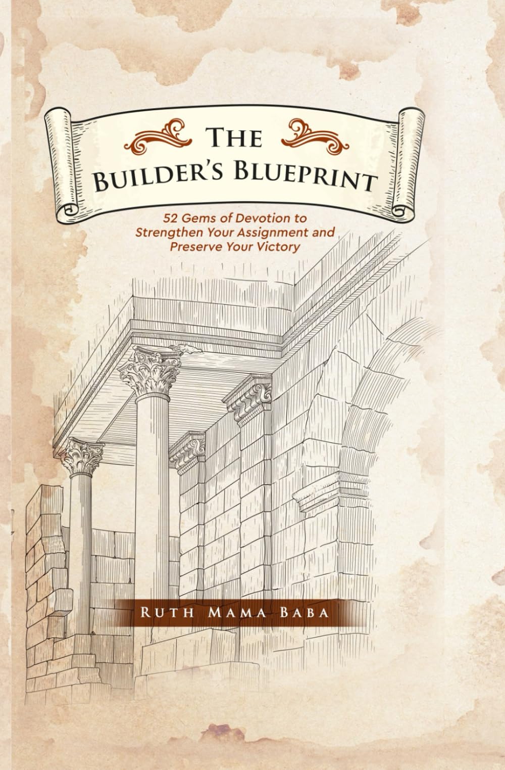 THE BUILDER’S BLUEPRINT: 52 Gems of Devotion to Strengthen your Assignment and Preserve your Victory
