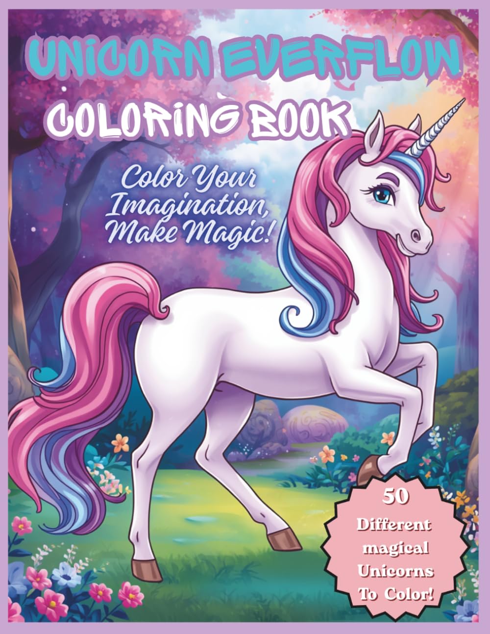 Unicorn Everflow Coloring Book: A Magical Collection of 50 Different Adorable, Rainbow, Winged, Royal, and Enchanted Unicorns with Fantasy Scenes to Color for Kids and Unicorn Lovers