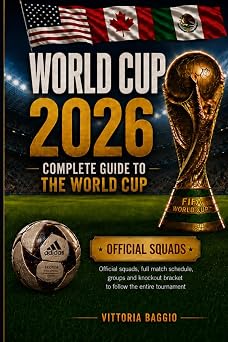 World Cup 2026 The Complete Guide to the FIFA World Cup Official squads, full match schedule, groups, and knockout-stage bracket to follow every moment of the tournament