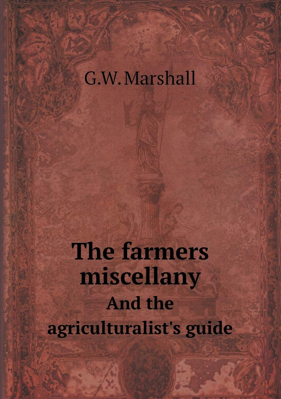 The Farmers Miscellany and the Agriculturalist's Guide