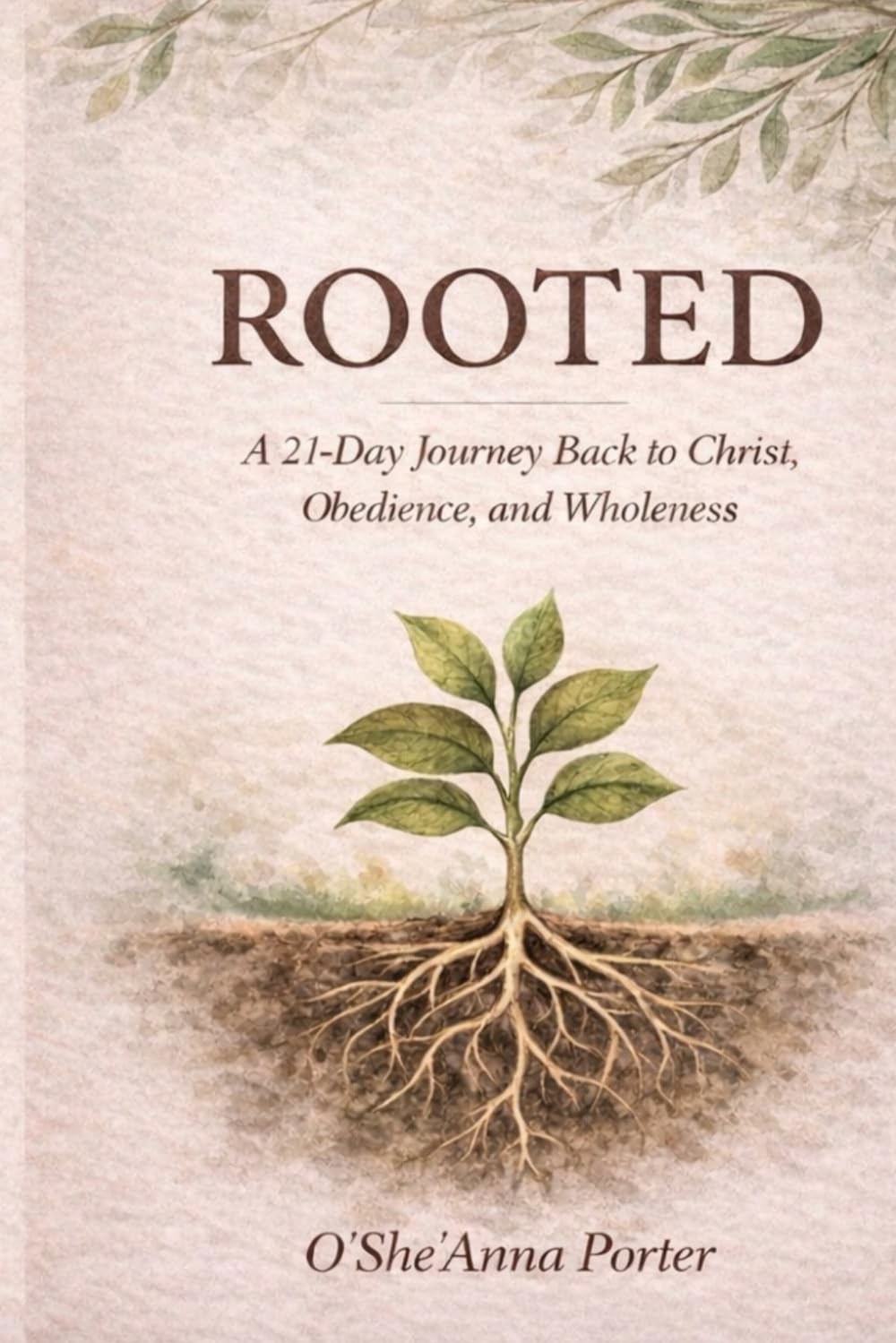 ROOTED: A 21- Day Journey Back to Christ, Obedience, and Wholeness