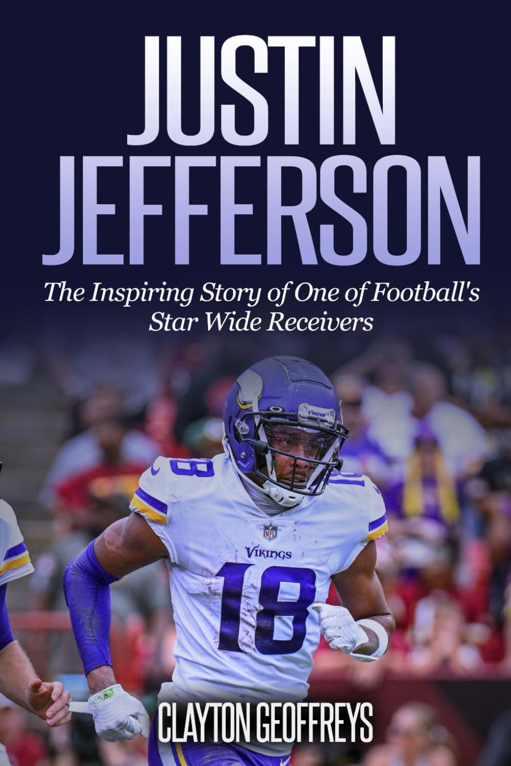 Justin Jefferson: The Inspiring Story of One of Football's Star Wide Receivers (Football Biography Books)