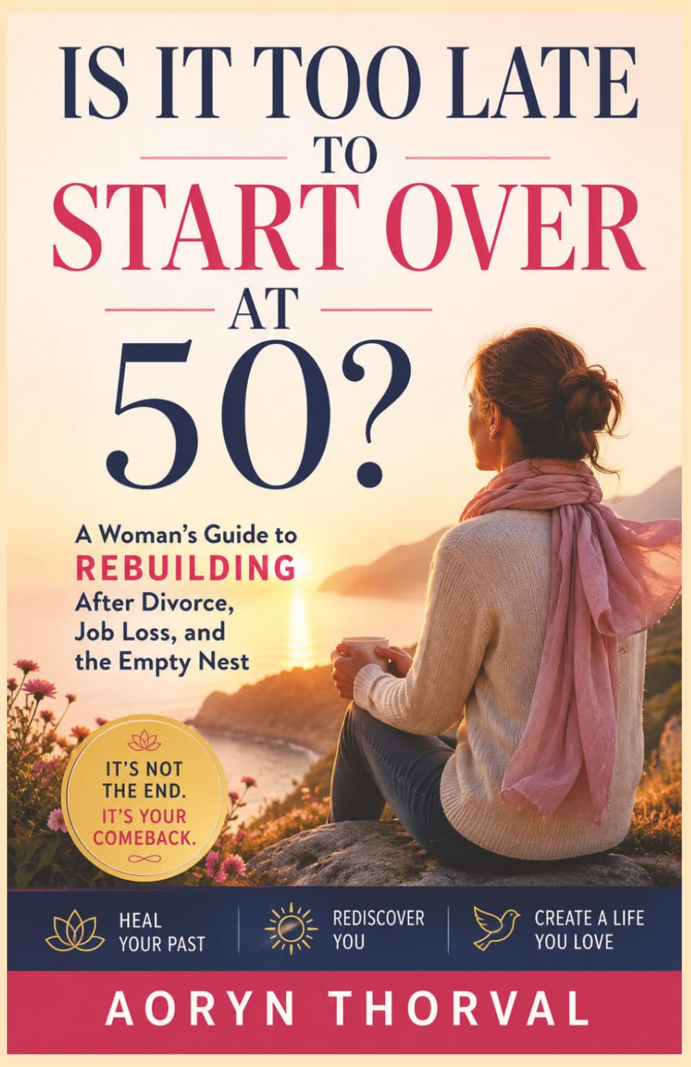 Is It Too Late to Start Over at 50?: A Woman's Guide to Rebuilding After Divorce, Job Loss, and the Empty Nest (Life Lessons with Aoryn Thorval)