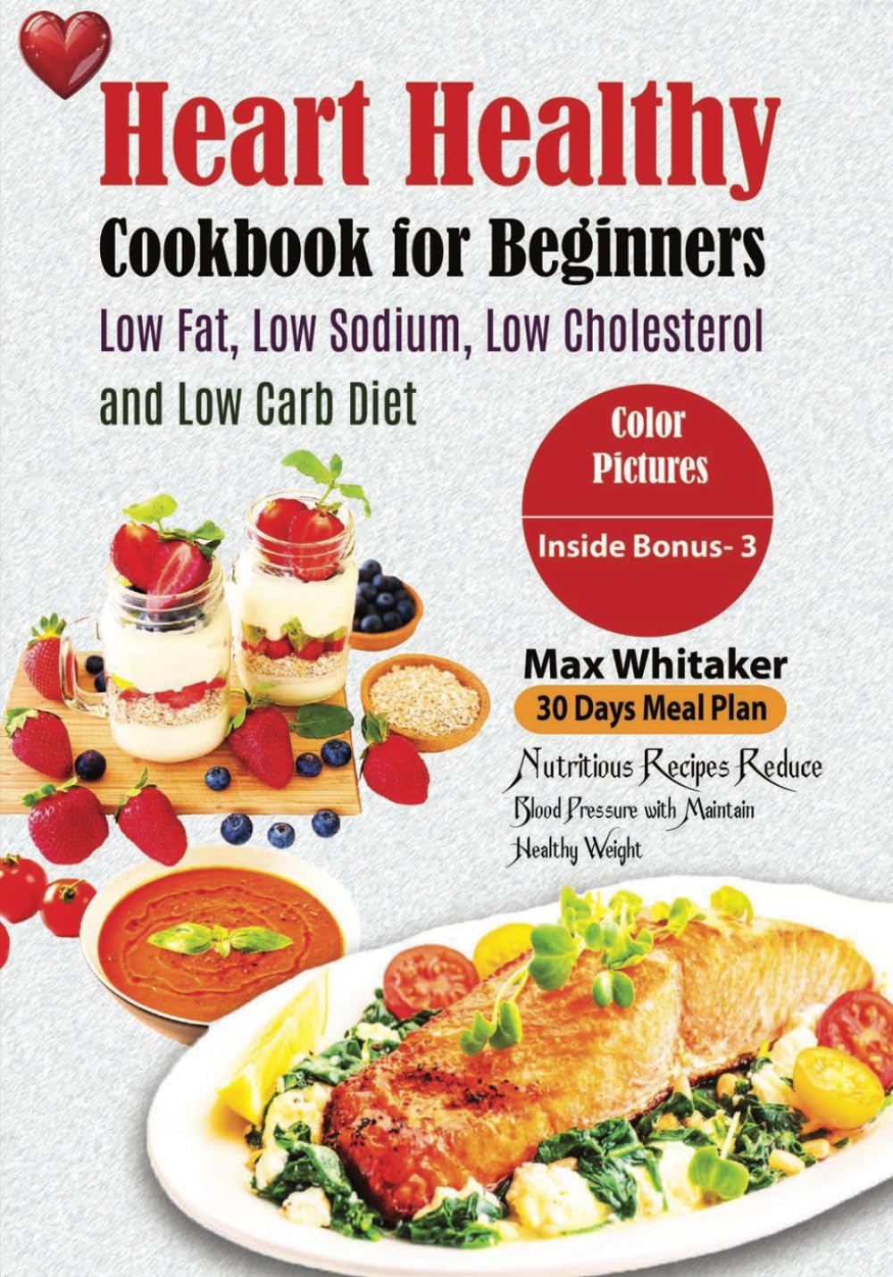 Heart Healthy Cookbook For Beginners with Low Fat, Low Sodium, Low Cholesterol and Low Carb Diet: Nutritious Recipes Reduce Blood Pressure Maintain