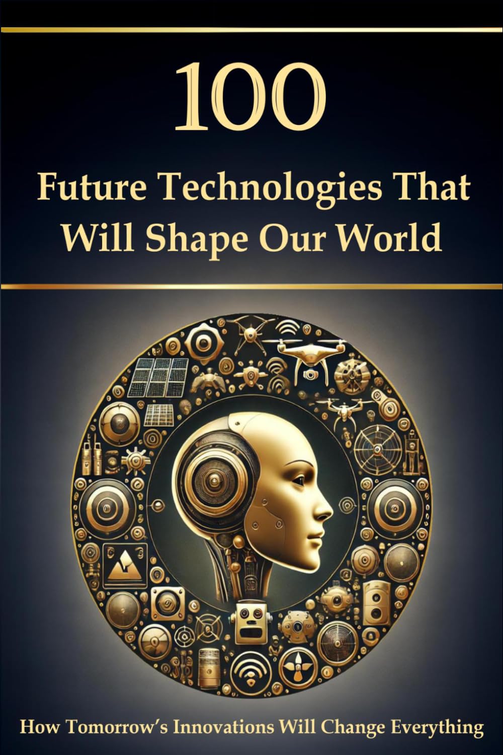 100 Future Technologies That Will Shape Our World – How Tomorrow’s Innovations Will Change Everything (Compact Knowledge: History and Literature)
