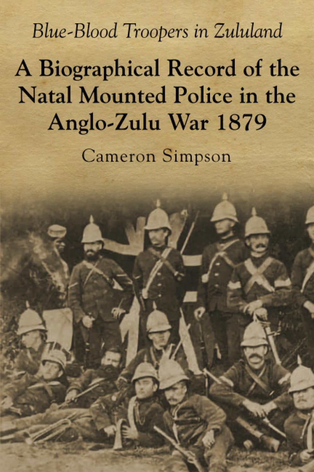 Blue-Blood Troopers in Zululand: A Biographical Record of the Natal Mounted Police in the Anglo-Zulu War 1879