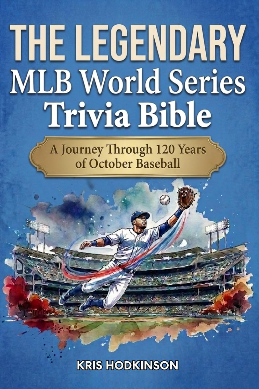 The Legendary MLB World Series Trivia Bible: A Complete Collection of Fun Quizzes & Facts for Hardcore MLB Fans!
