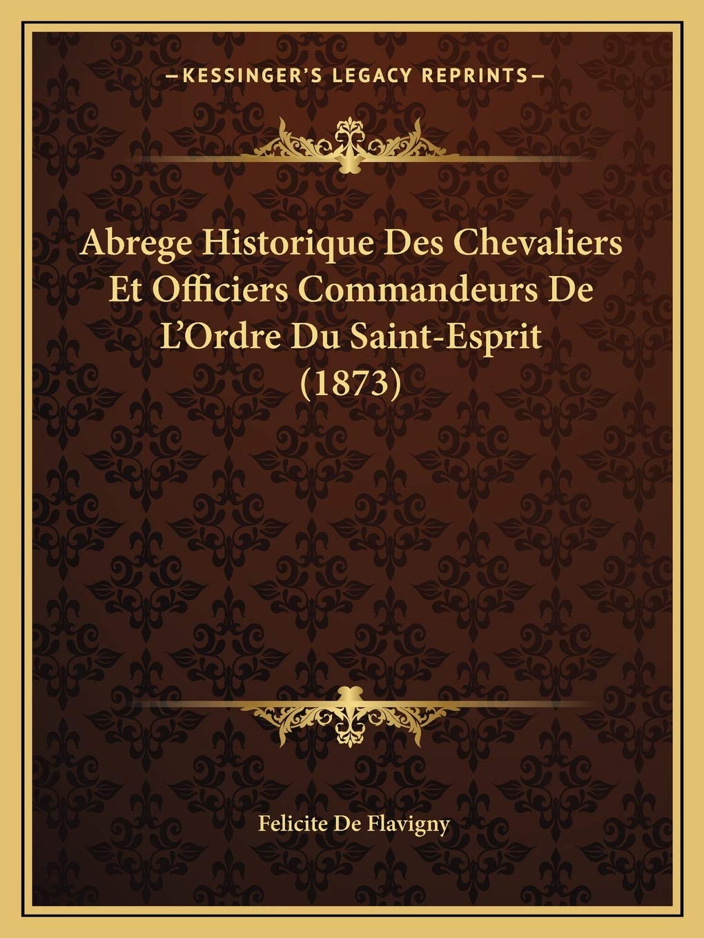 Abrege Historique Des Chevaliers Et Officiers Commandeurs De L'Ordre Du Saint-Esprit (1873)