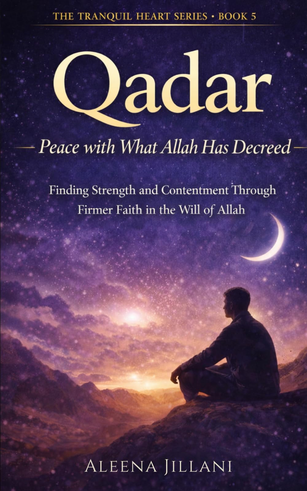 Qadar: Peace with What Allah Has Decreed: Finding Contentment, Purpose, and Joy in the Life Allah Wrote for You (The Tranquil Heart)