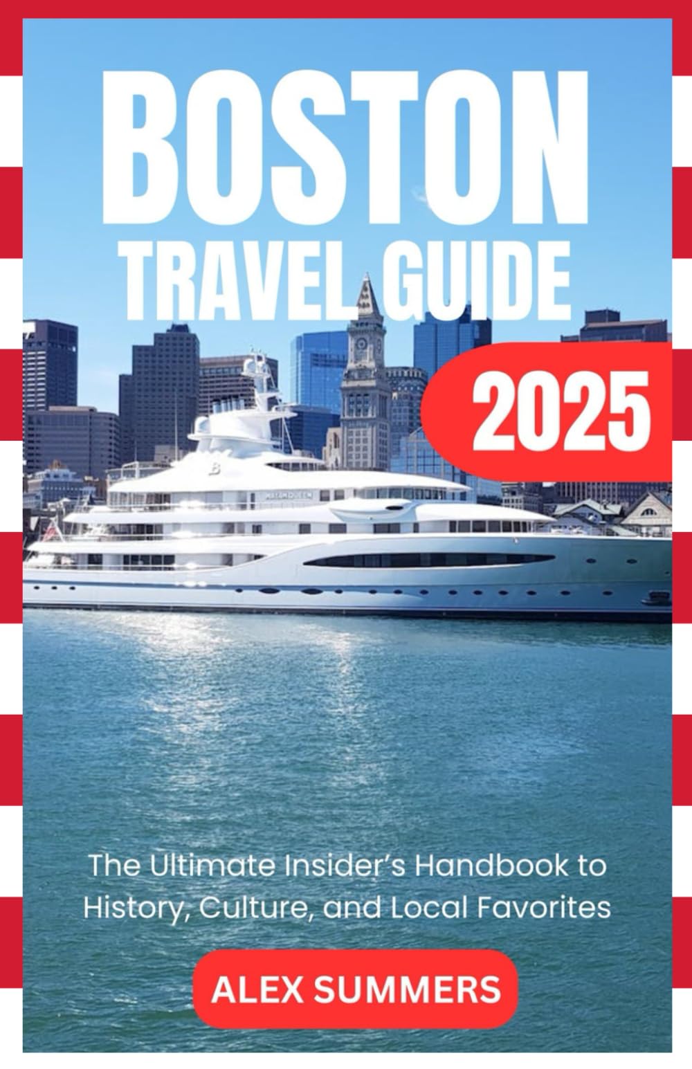 BOSTON TRAVEL GUIDE 2025: The Ultimate Insider’s Handbook to History, Culture, and Local Favorites
