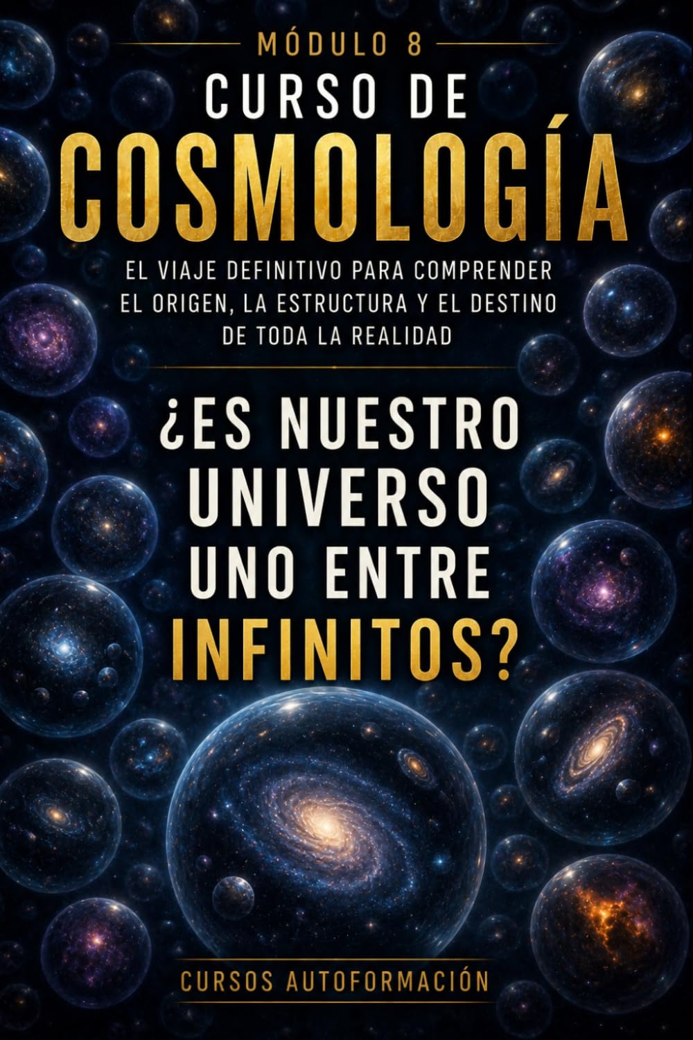 ¿Es nuestro universo uno entre infinitos?: CURSO DE COSMOLOGÍA: El viaje definitivo para comprender el origen, la estructura y el destino de toda la realidad