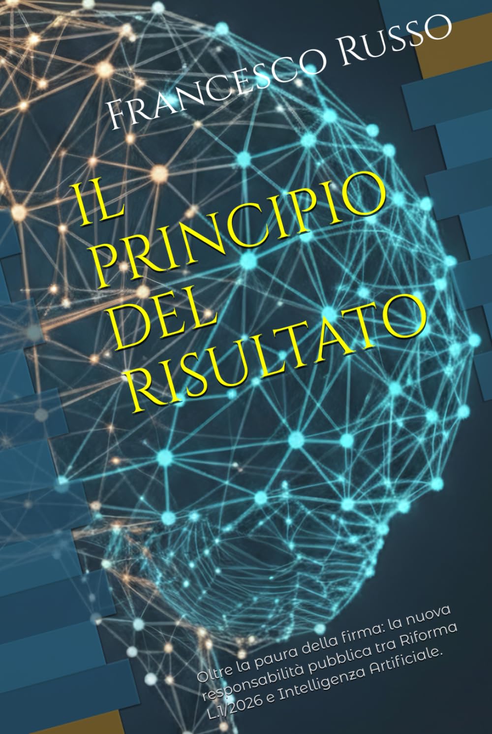 IL PRINCIPIO DEL RISULTATO: Oltre la paura della firma: la nuova responsabilità pubblica tra Riforma L.1/2026 e Intelligenza Artificiale.