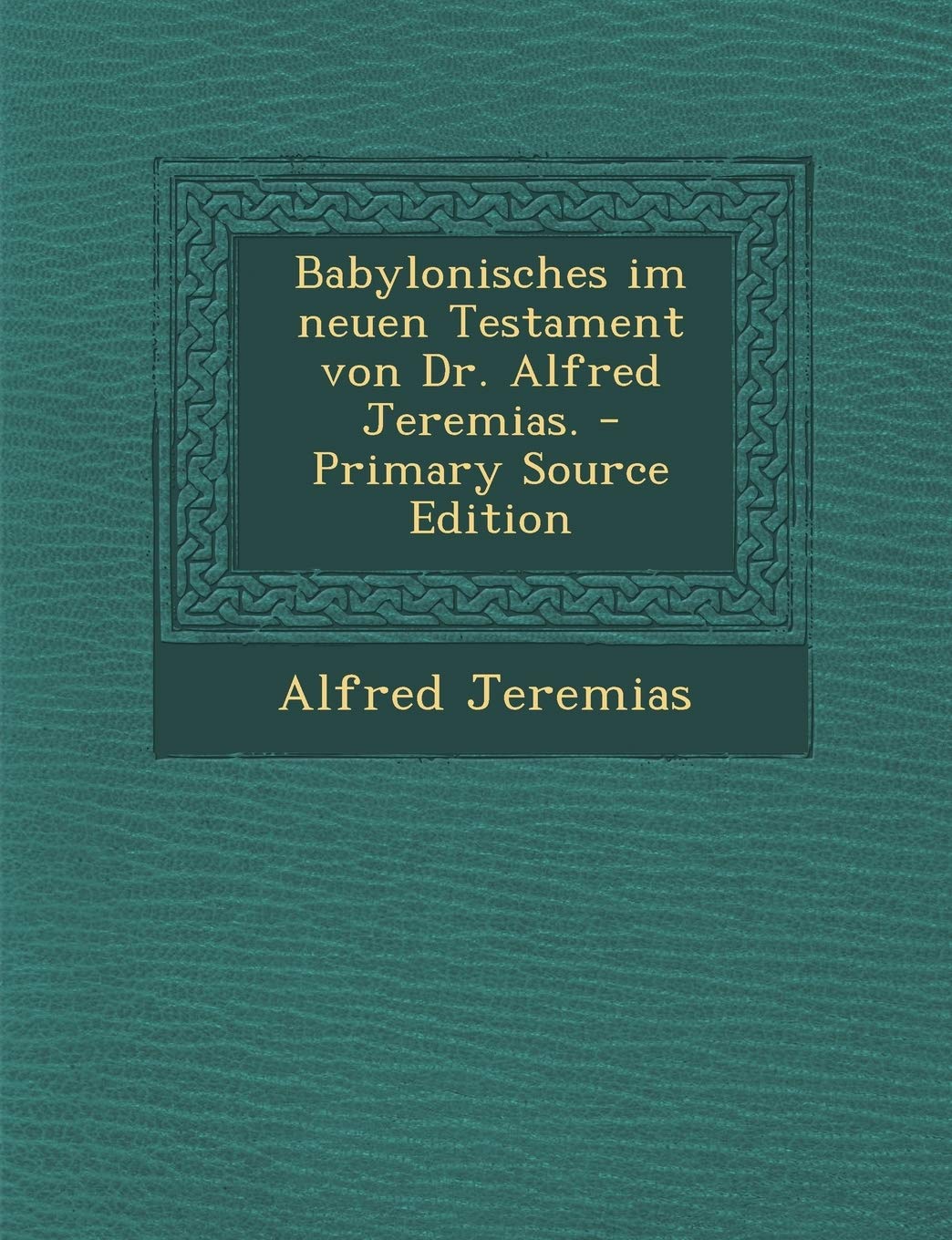 Babylonisches Im Neuen Testament Von Dr. Alfred Jeremias. - Primary Source Edition