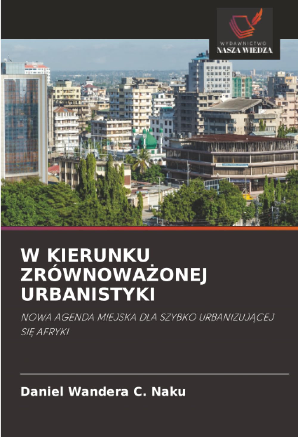 W Kierunku ZrównowaŻonej Urbanistyki: NOWA AGENDA MIEJSKA DLA SZYBKO URBANIZUJ¿CEJ SI¿ AFRYKI