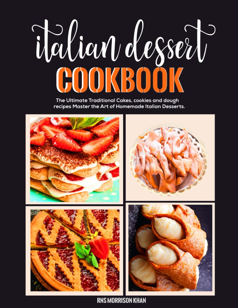 Italian Dessert Cookbook: The Ultimate Traditional Cakes, cookies and dough recipes Master the Art of Homemade Italian Desserts.
