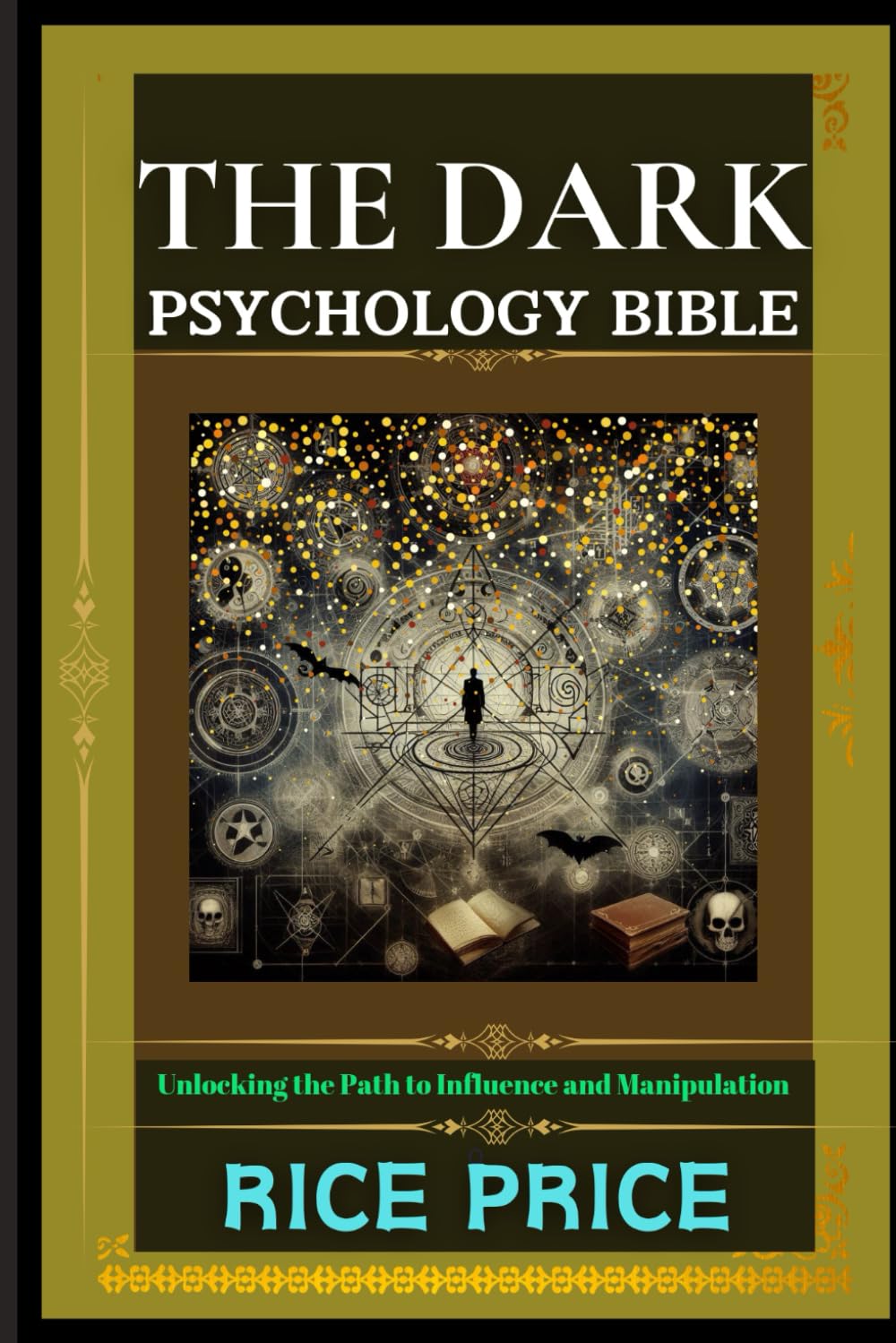 THE DARK PSYCHOLOGY BIBLE: Unlocking the Path to Influence and Manipulation
