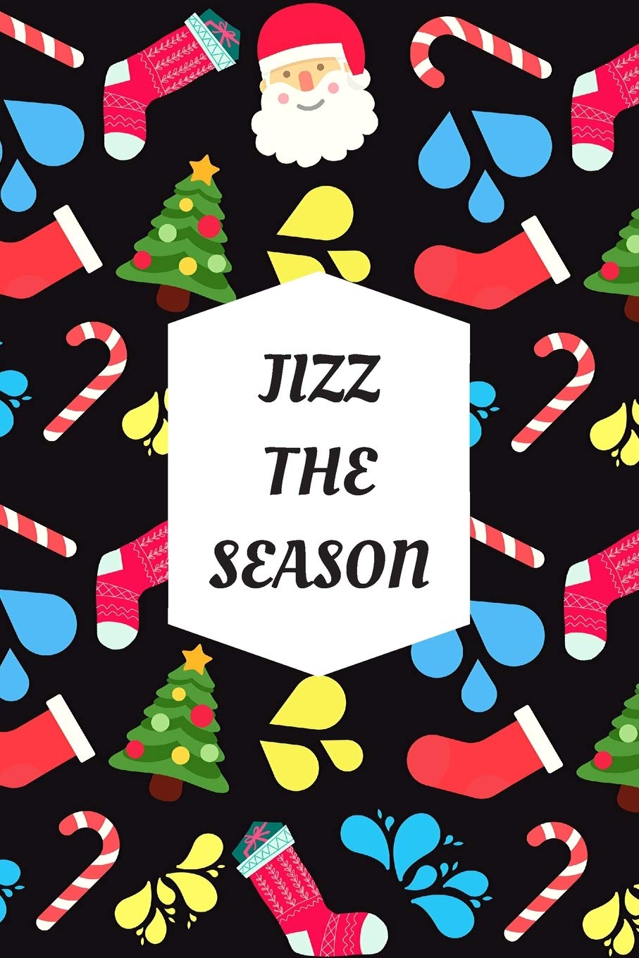 Jizz The Season: Blank Lined Notebook Journal: Great, Fun & Funny Christmas Alternative Greeting Card Gift For Friends, Parents & Loved Ones (Xmas Notebook)