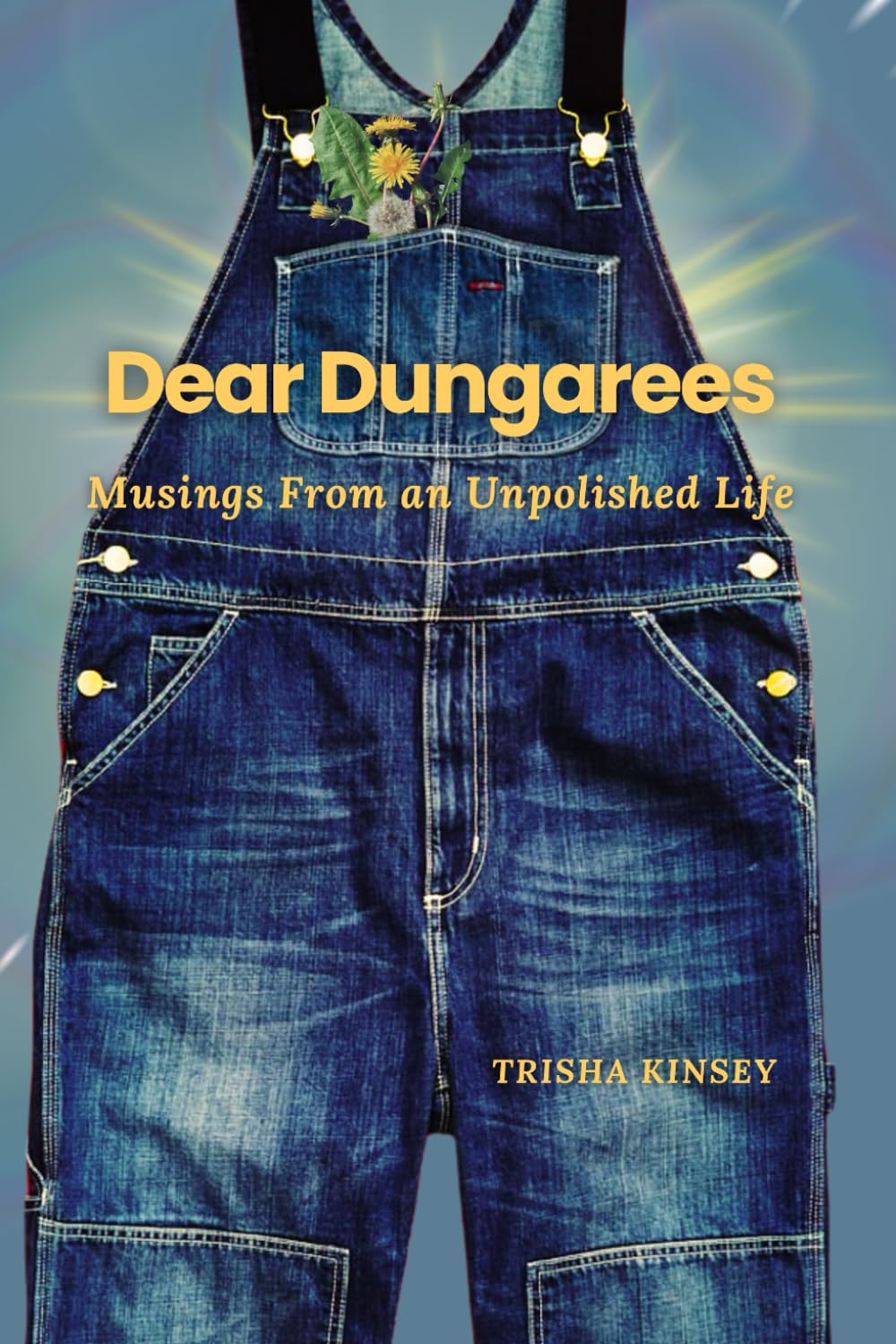 Dear Dungarees: Musings From an Unpolished Life