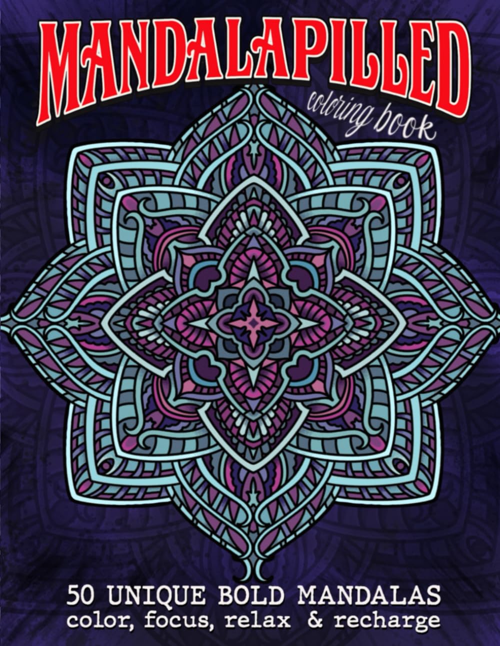 Mandalapilled: 50 Unique Bold Mandalas color, focus, relax & recharge