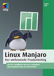 Linux Manjaro -- Der umfassende Praxiseinstieg: Von der Installation bis hin zu Sicherheit, Systemoptimierung und Automation (German Edition)