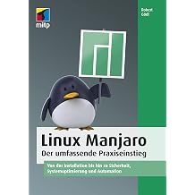 Linux Manjaro -- Der umfassende Praxiseinstieg Von der Installation bis hin zu Sicherheit, Systemoptimierung und Automation German Edition