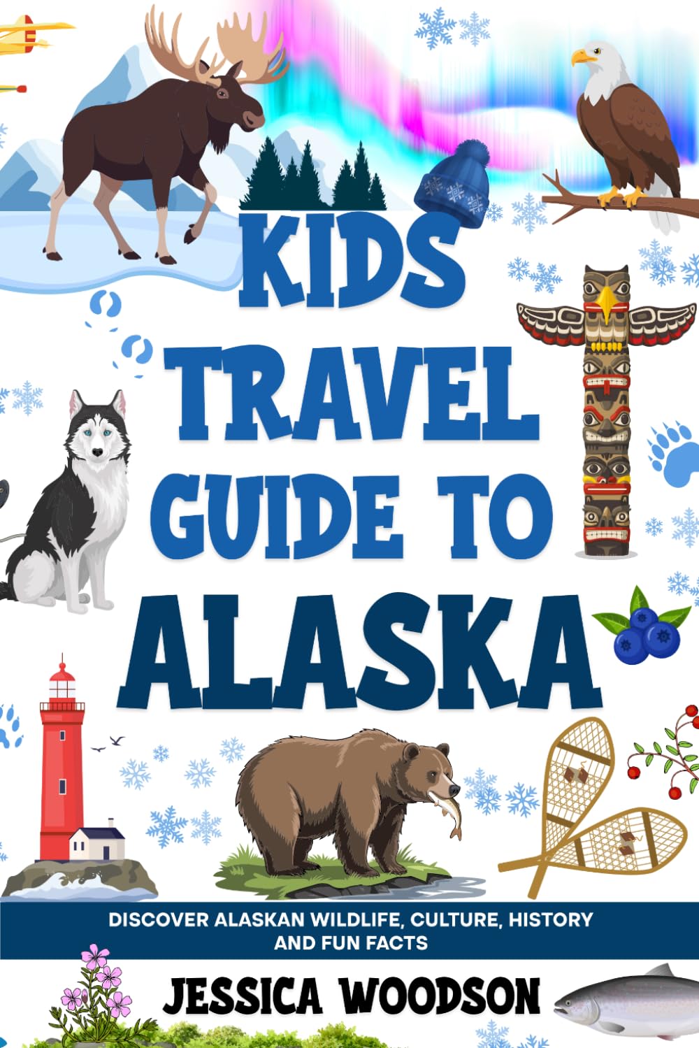 Kids Travel Guide to Alaska: Discover Alaskan Wildlife, Culture, History and Fun Facts